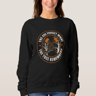 Arborist Axe Forgets Tree Remember   Tree Surgeon Sweatshirt