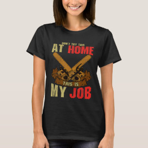 Arborist Dont Try This At Home Lumberjack Arborist T-Shirt