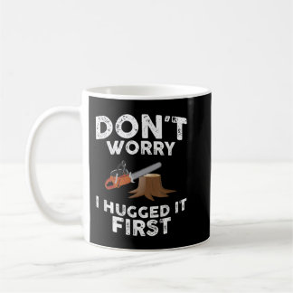 Arborist Don't Worry I Hugged it First Tree Saw  Coffee Mug