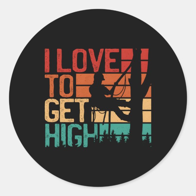 Arborist I Love To Get High Tree Climber Classic Round Sticker (Front)