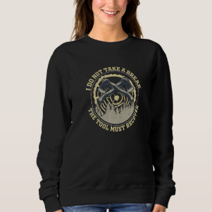 Arborist Not Take A Break Tool Must Recover Forest Sweatshirt