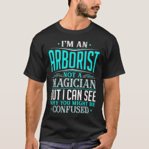 Arborist Shirt Not A Magician Might Be Confused Fu