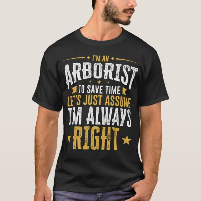 Arborist Shirt Save Time Assume I'm Right Funny Gi (Front)