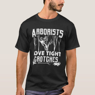 Arborists Love Tight Crotches Funny Arborist Gift T-Shirt