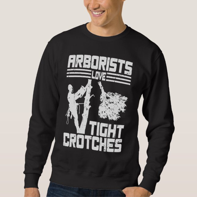 Arborists Love Tight Crotches Tree Surgeon Tree Do Sweatshirt (Front)
