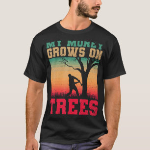 Arborists My Money Grows On Trees Tree Cutters Tre T-Shirt