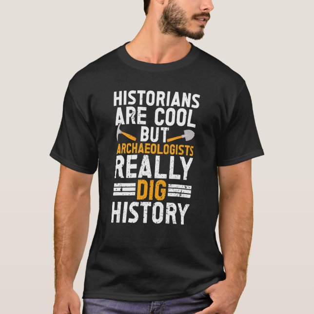 Archaeologist Archaeology  Ancient Digging Dig His T-Shirt (Front)
