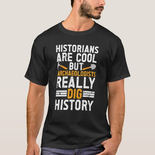 Archaeologist Archaeology  Ancient Digging Dig His T-Shirt (Front)