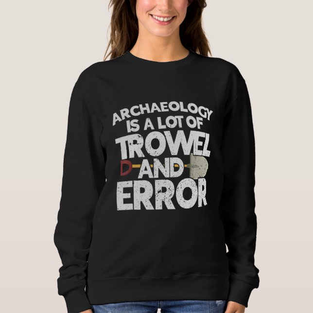 Archaeologist Archaeology  Ancient Digging History Sweatshirt (Front)