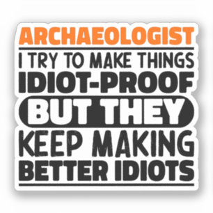 Archaeologist I Try To Make Things Idiot Funny 