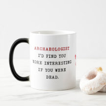 ARCHAEOLOGIST I'D FIND YOU MORE INTERESTING IF YOU