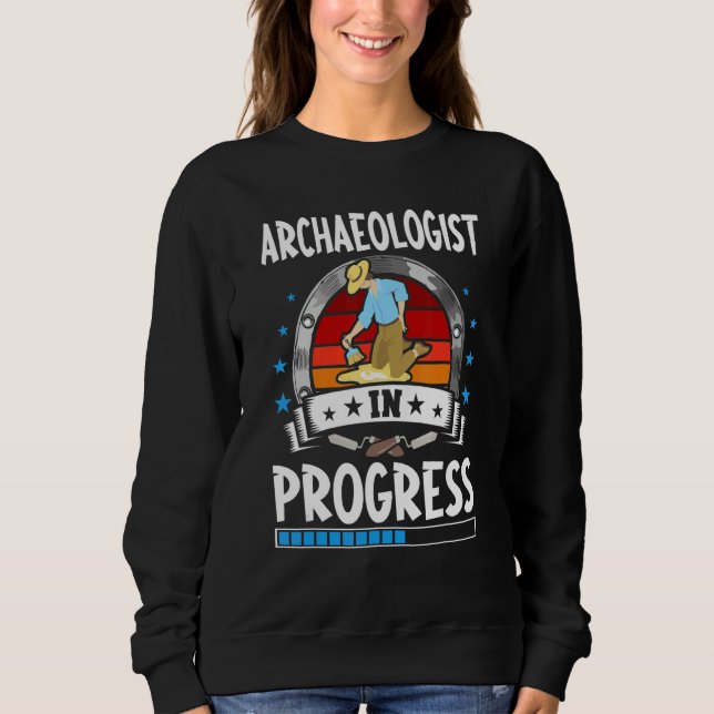 Archaeologist In Progress Trainee Student Sweatshirt (Front)