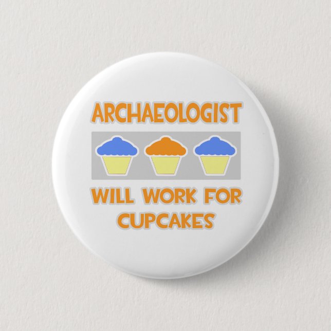 Archaeologist ... Will Work For Cupcakes 6 Cm Round Badge (Front)