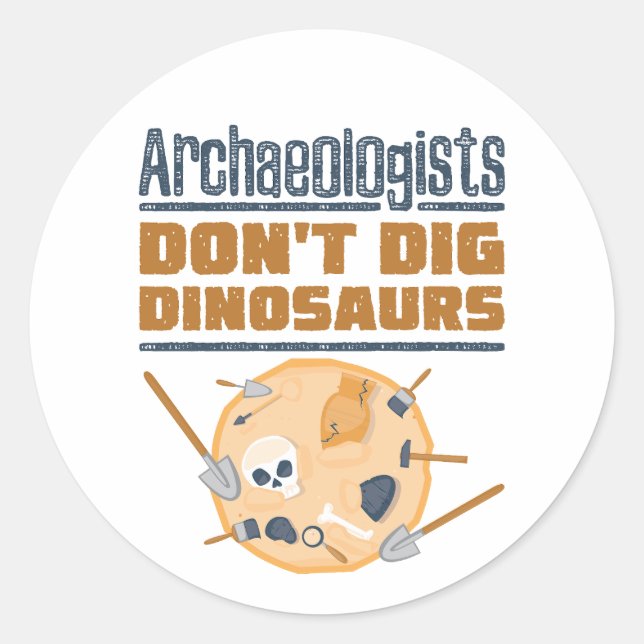 Archaeologists Don't Dig Dinosaurs Archaeology Classic Round Sticker (Front)