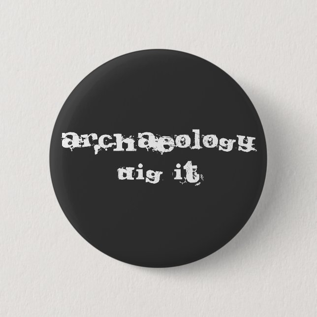Archaeology: Dig it! 6 Cm Round Badge (Front)