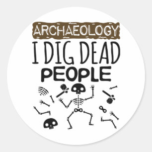 Archaeology I Dig Dead People Archaeologist Classic Round Sticker