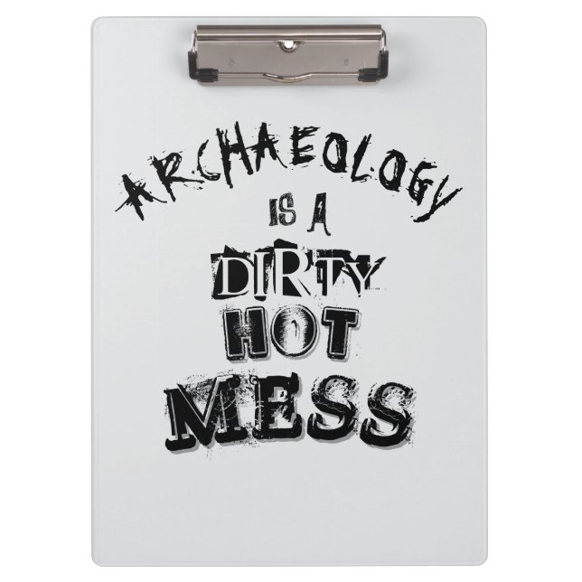 Archaeology is a dirty hot mess Pun Clipboard (Front)