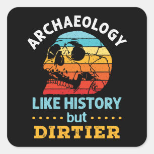 Archaeology Like History But Dirtier Funny Square Sticker