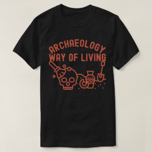 Archaeology - Way of Living,  Archaeology Saying T-Shirt