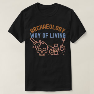 Archaeology - Way of Living,  Archaeology Saying T-Shirt