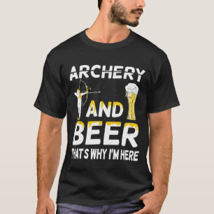 Archery And Beer Thats Why Im Here Archer Archery T-Shirt