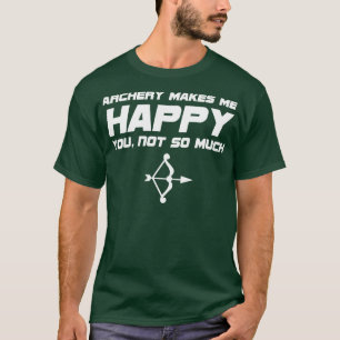 Archery   Archery Makes Me Happy You Not So Much  T-Shirt