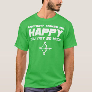 Archery Archery Makes Me Happy You Not So Much T-Shirt