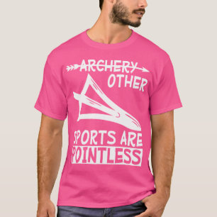 Archery Because Other Sports Are Pointless Archer T-Shirt