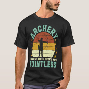 Archery because other sports are pointless Archer T-Shirt