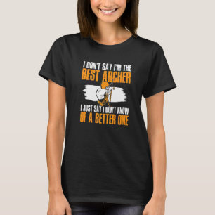 Archery Bow Shooting I Don't Say I'm The Best Arch T-Shirt