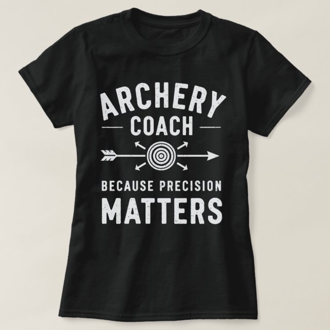 Archery Coach Because Precision Matters T-Shirt (Design Front)