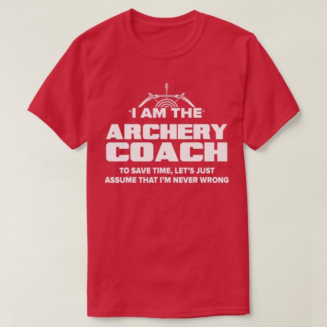 Archery Coach  Funny Gift  Assume I'm Never Wrong  T-Shirt (Design Front)