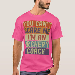 Archery Coach Funny You Cant Scare Me T-Shirt