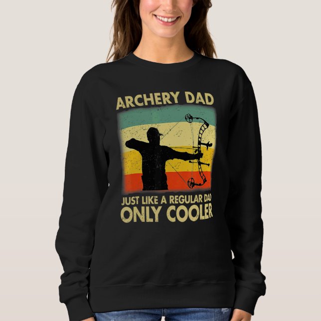 Archery Dad Just Like A Regular Dad Only Cooler Fa Sweatshirt (Front)