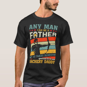 Archery Daddy Any Man Can Be A Father Archer T-Shirt