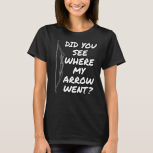 Archery Did You See Where My Arrow Went Archer 1 T-Shirt