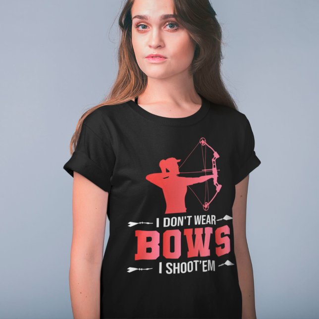 Archery Girl Gift I Don't Wear Bows I Shoot Them T-Shirt (Creator Uploaded)