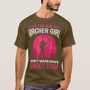 Archery Girl I Dont Wear Bows I Shoot Them Archer T-Shirt