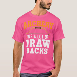 Archery Has A Lot Of Draw Backs Archer Arrow Bowma T-Shirt