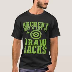 Archery Has A Lot Of Draw Backs Funny Bow And Arro T-Shirt