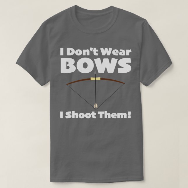 Archery I Dont Wear Bows I Shoot Them T-Shirt (Design Front)