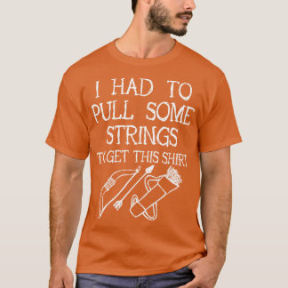 Archery I Had To Pull Some Strings  T-Shirt