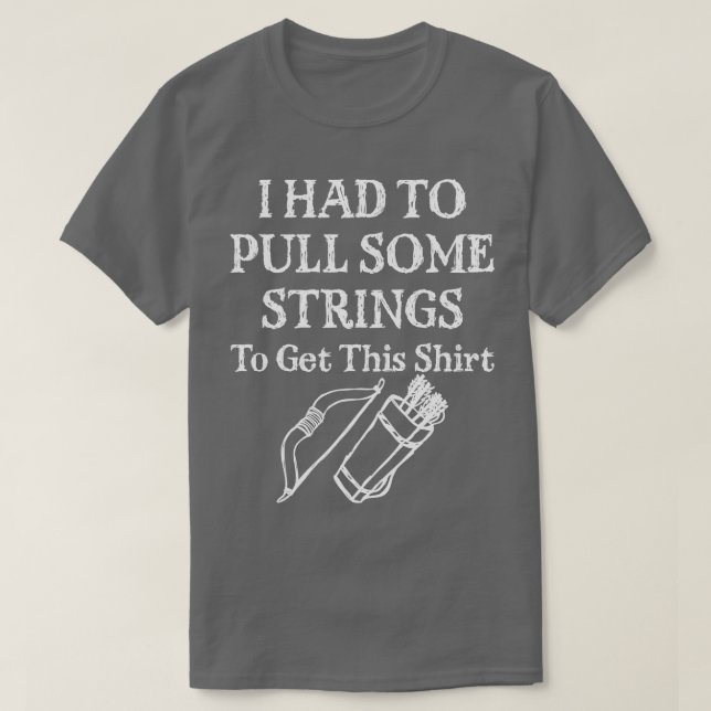 Archery I Had to Pull Some Strings  T-Shirt (Design Front)