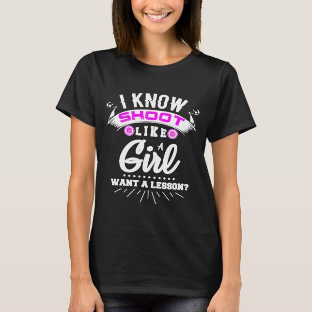 Archery I Know I Shoot Like A Girl Want A Lesson A T-Shirt (Front)