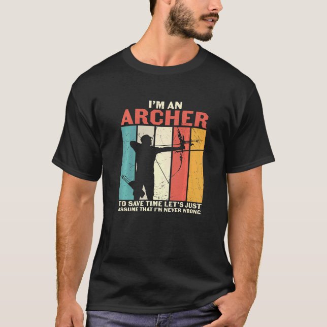Archery  I'm An Archer  Assume I'm Never Wrong T-Shirt (Front)