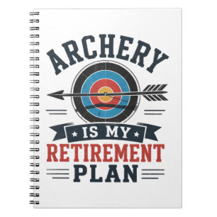 Archery Is My Retirement Plan Archer Notebook