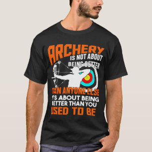 Archery Is Not About Being Better Than Anyone Else T-Shirt