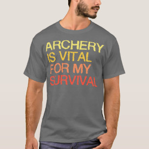 Archery Is Vital For My Survival  T-Shirt