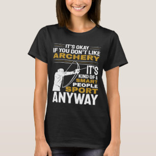 Archery Its Okay If You Dont Like Archery T-Shirt