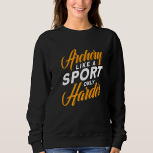 Archery Like A Sport Only Harder Archery Coach Sweatshirt